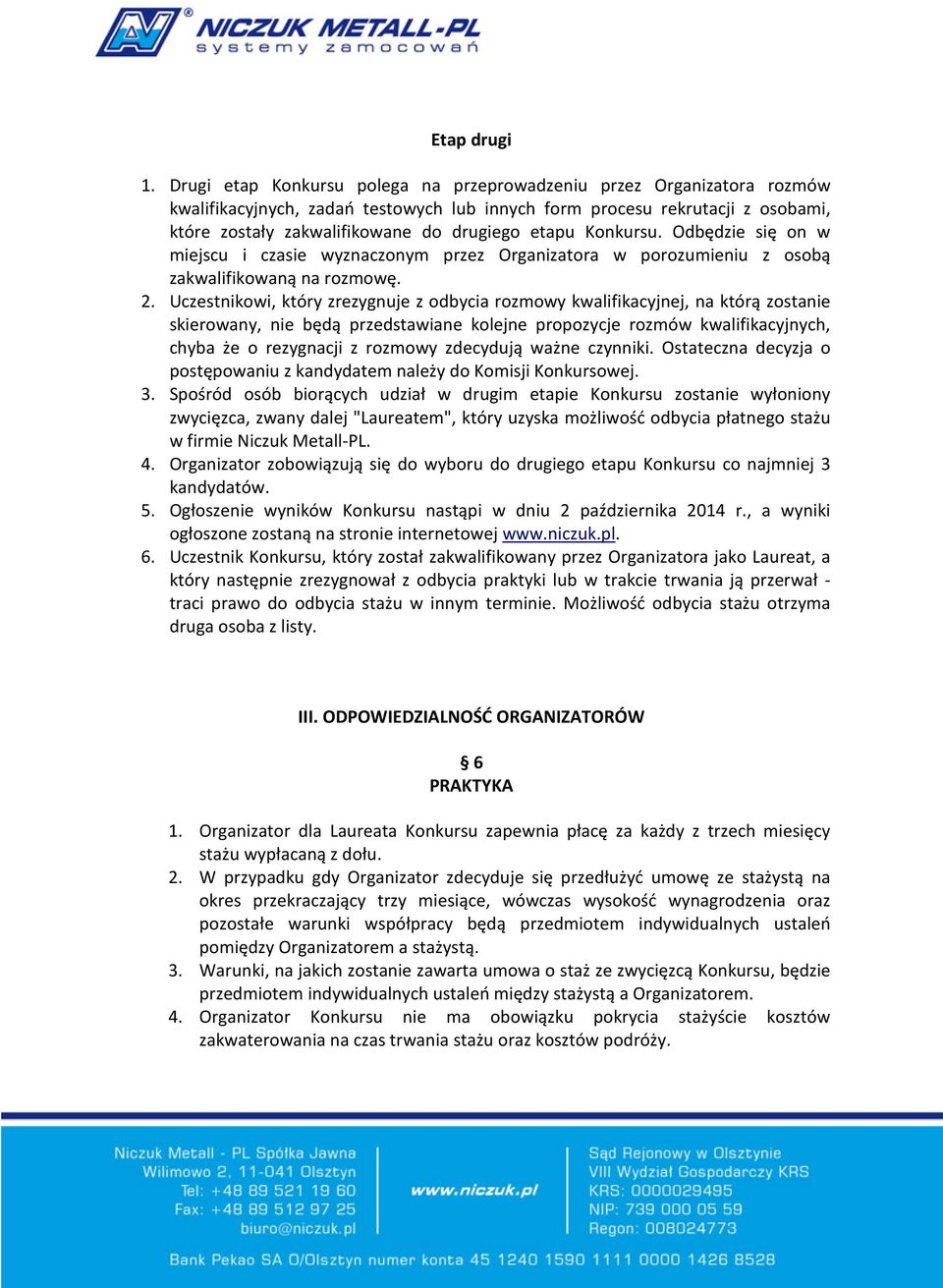 Konkursu. Odbędzie się on w miejscu i czasie wyznaczonym przez Organizatora w porozumieniu z osobą zakwalifikowaną na rozmowę. 2.