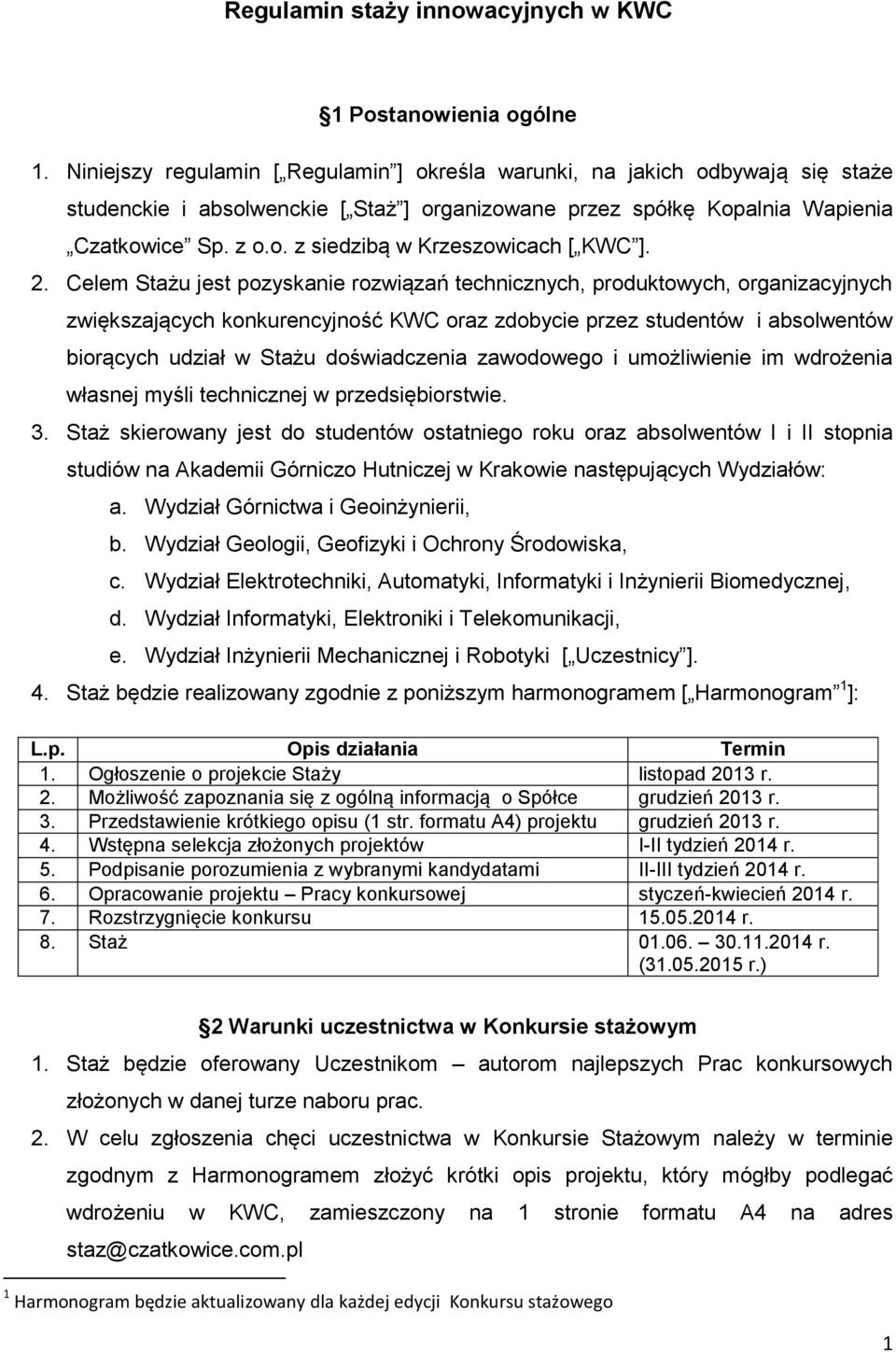 2. Celem Stażu jest pozyskanie rozwiązań technicznych, produktowych, organizacyjnych zwiększających konkurencyjność KWC oraz zdobycie przez studentów i absolwentów biorących udział w Stażu