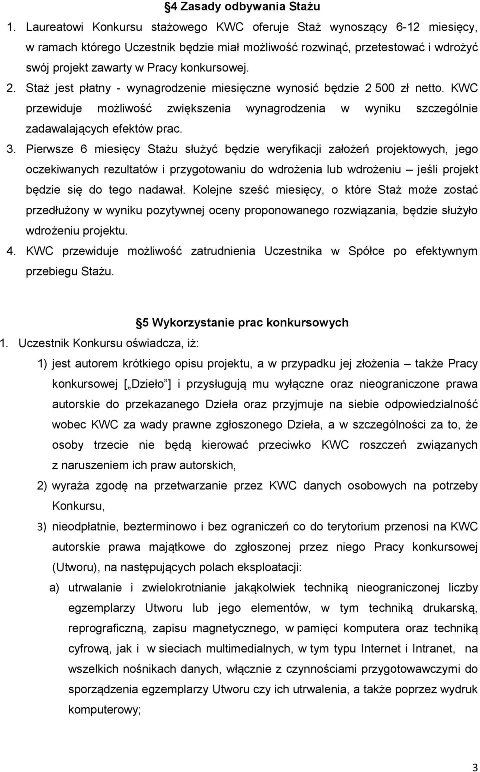 Staż jest płatny - wynagrodzenie miesięczne wynosić będzie 2 500 zł netto. KWC przewiduje możliwość zwiększenia wynagrodzenia w wyniku szczególnie zadawalających efektów prac. 3.