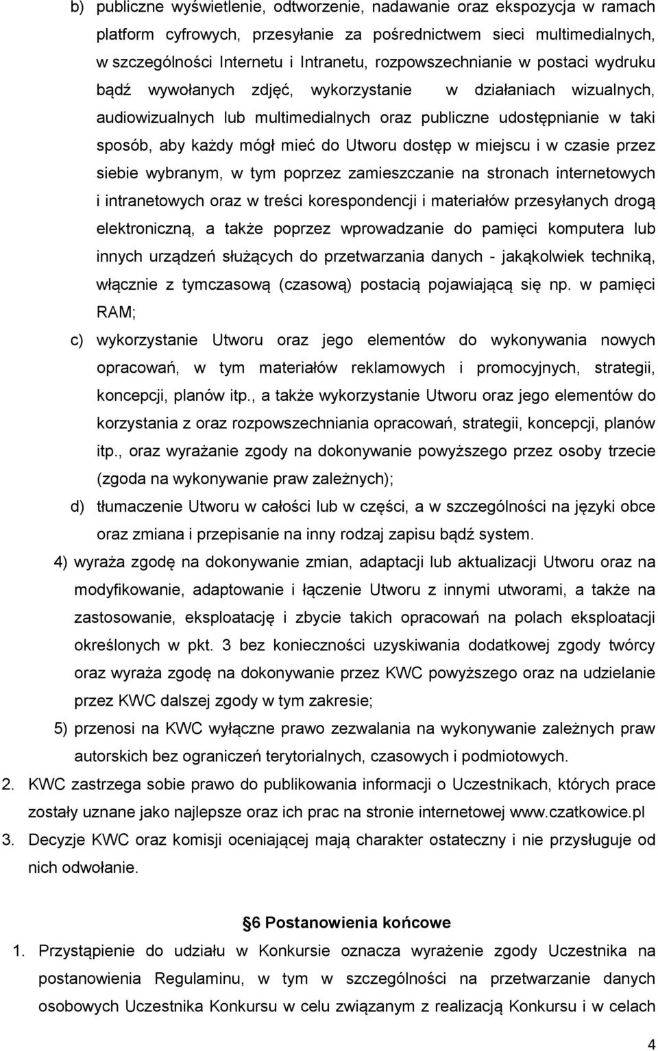 do Utworu dostęp w miejscu i w czasie przez siebie wybranym, w tym poprzez zamieszczanie na stronach internetowych i intranetowych oraz w treści korespondencji i materiałów przesyłanych drogą