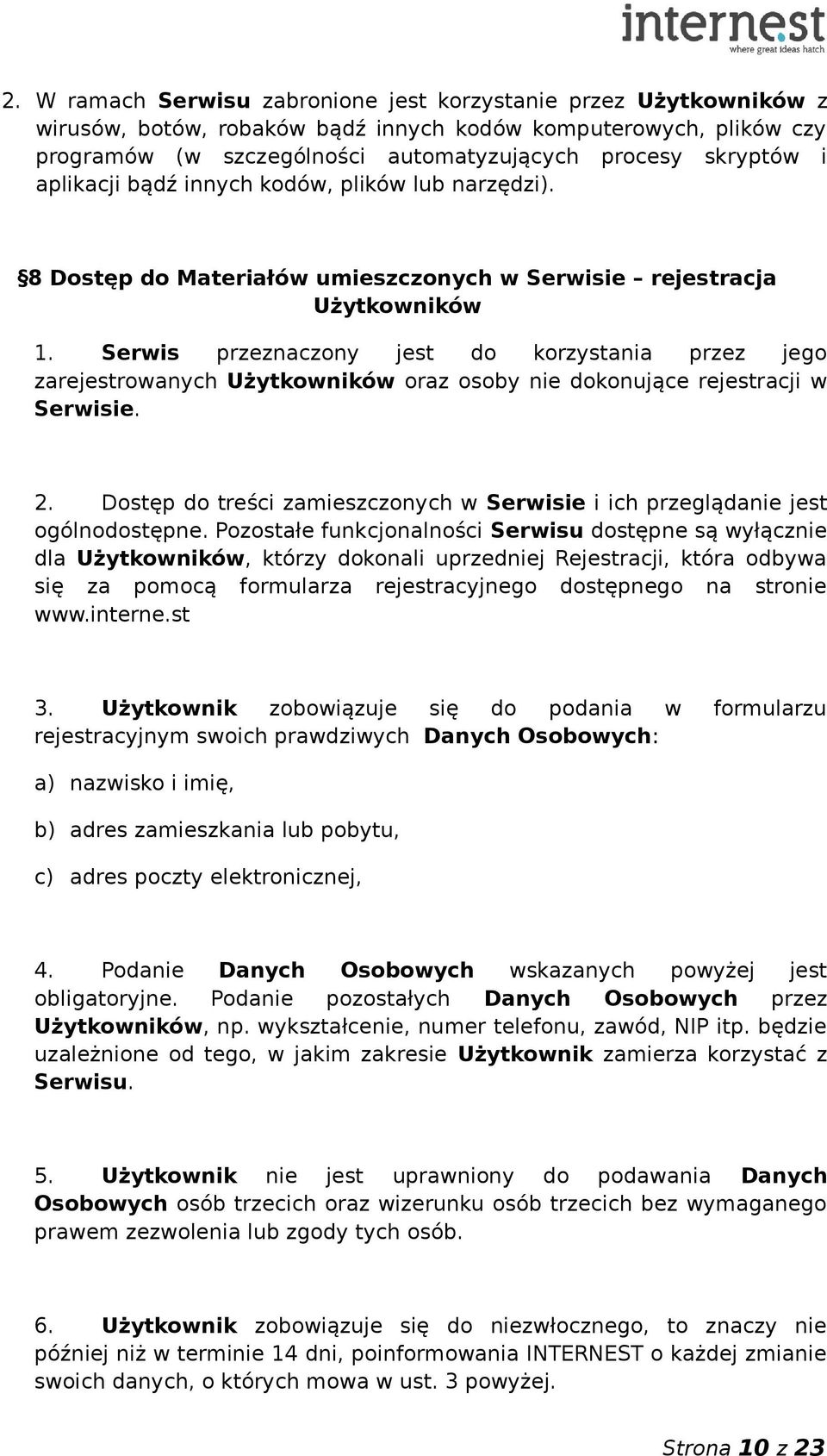 Serwis przeznaczony jest do korzystania przez jego zarejestrowanych Użytkowników oraz osoby nie dokonujące rejestracji w Serwisie. 2.