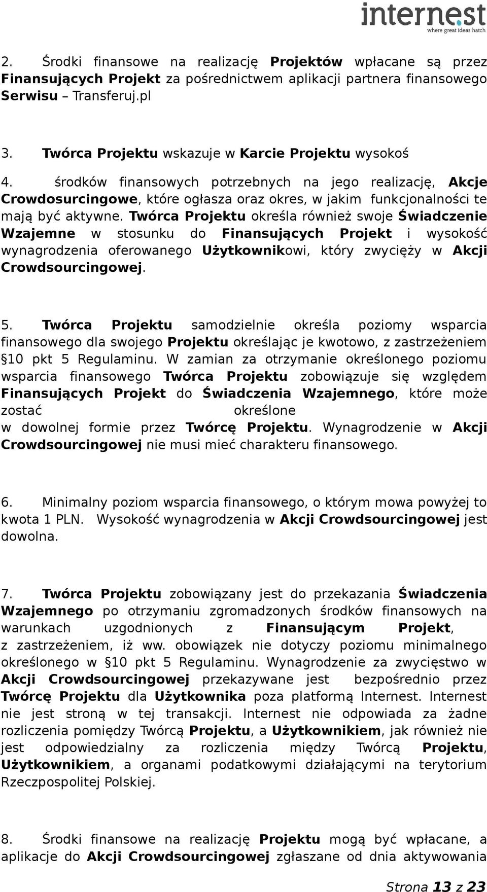 Twórca Projektu określa również swoje Świadczenie Wzajemne w stosunku do Finansujących Projekt i wysokość wynagrodzenia oferowanego Użytkownikowi, który zwycięży w Akcji Crowdsourcingowej. 5.