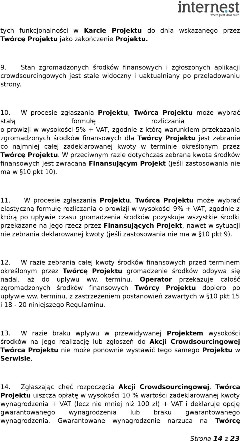 W procesie zgłaszania Projektu, Twórca Projektu może wybrać stałą formułę rozliczania o prowizji w wysokości 5% + VAT, zgodnie z którą warunkiem przekazania zgromadzonych środków finansowych dla