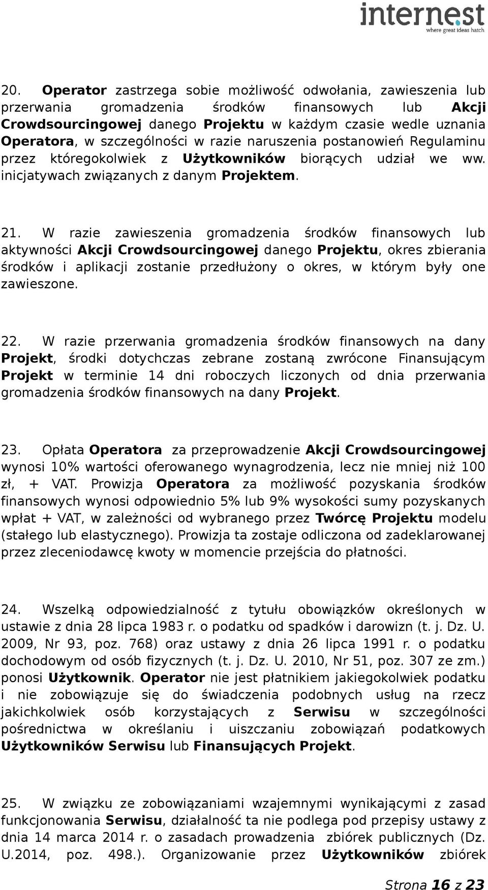 W razie zawieszenia gromadzenia środków finansowych lub aktywności Akcji Crowdsourcingowej danego Projektu, okres zbierania środków i aplikacji zostanie przedłużony o okres, w którym były one