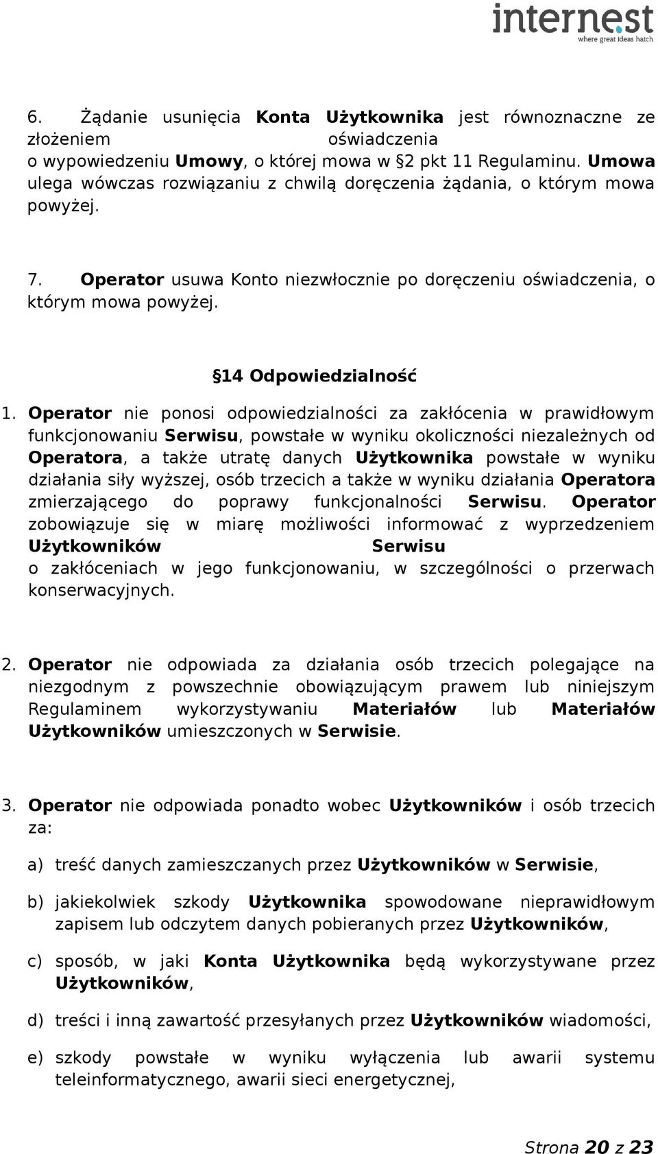 Operator nie ponosi odpowiedzialności za zakłócenia w prawidłowym funkcjonowaniu Serwisu, powstałe w wyniku okoliczności niezależnych od Operatora, a także utratę danych Użytkownika powstałe w wyniku