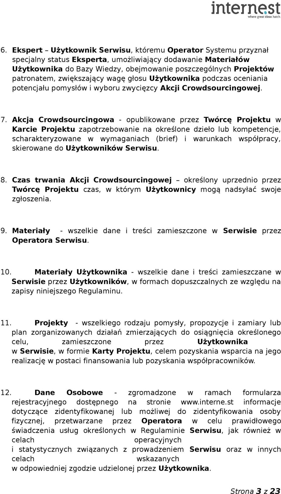 Akcja Crowdsourcingowa - opublikowane przez Twórcę Projektu w Karcie Projektu zapotrzebowanie na określone dzieło lub kompetencje, scharakteryzowane w wymaganiach (brief) i warunkach współpracy,