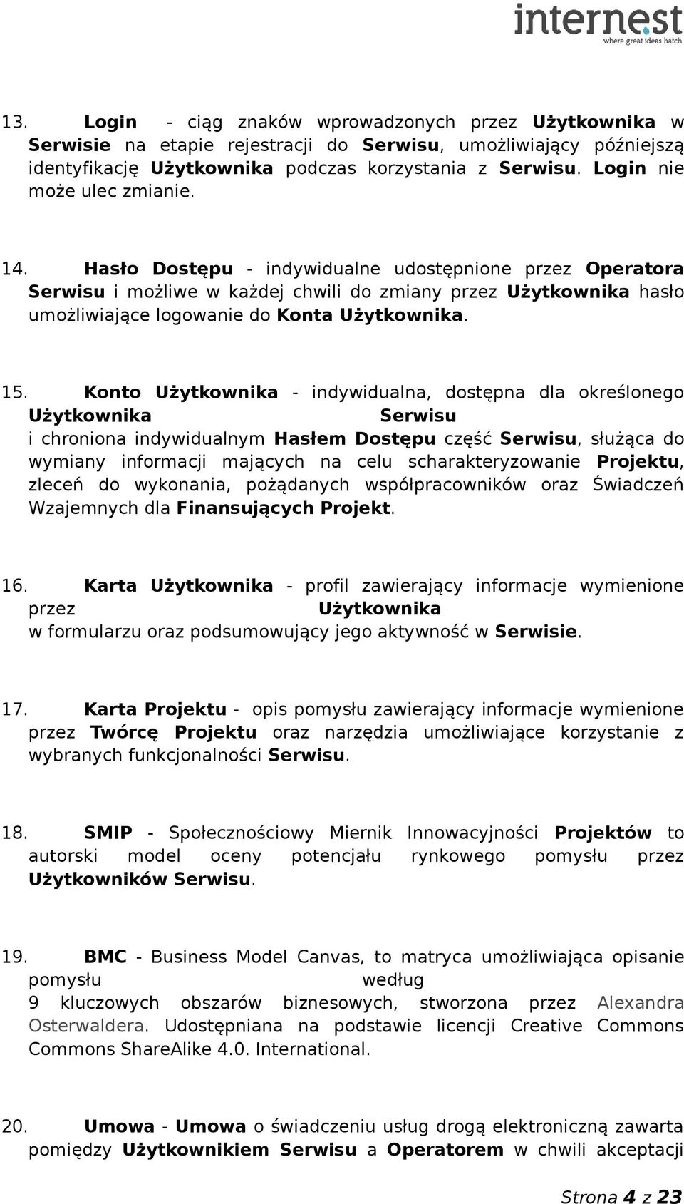 Hasło Dostępu - indywidualne udostępnione przez Operatora Serwisu i możliwe w każdej chwili do zmiany przez Użytkownika hasło umożliwiające logowanie do Konta Użytkownika. 15.
