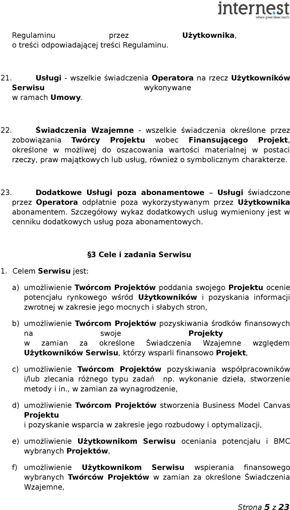 majątkowych lub usług, również o symbolicznym charakterze. 23. Dodatkowe Usługi poza abonamentowe Usługi świadczone przez Operatora odpłatnie poza wykorzystywanym przez Użytkownika abonamentem.