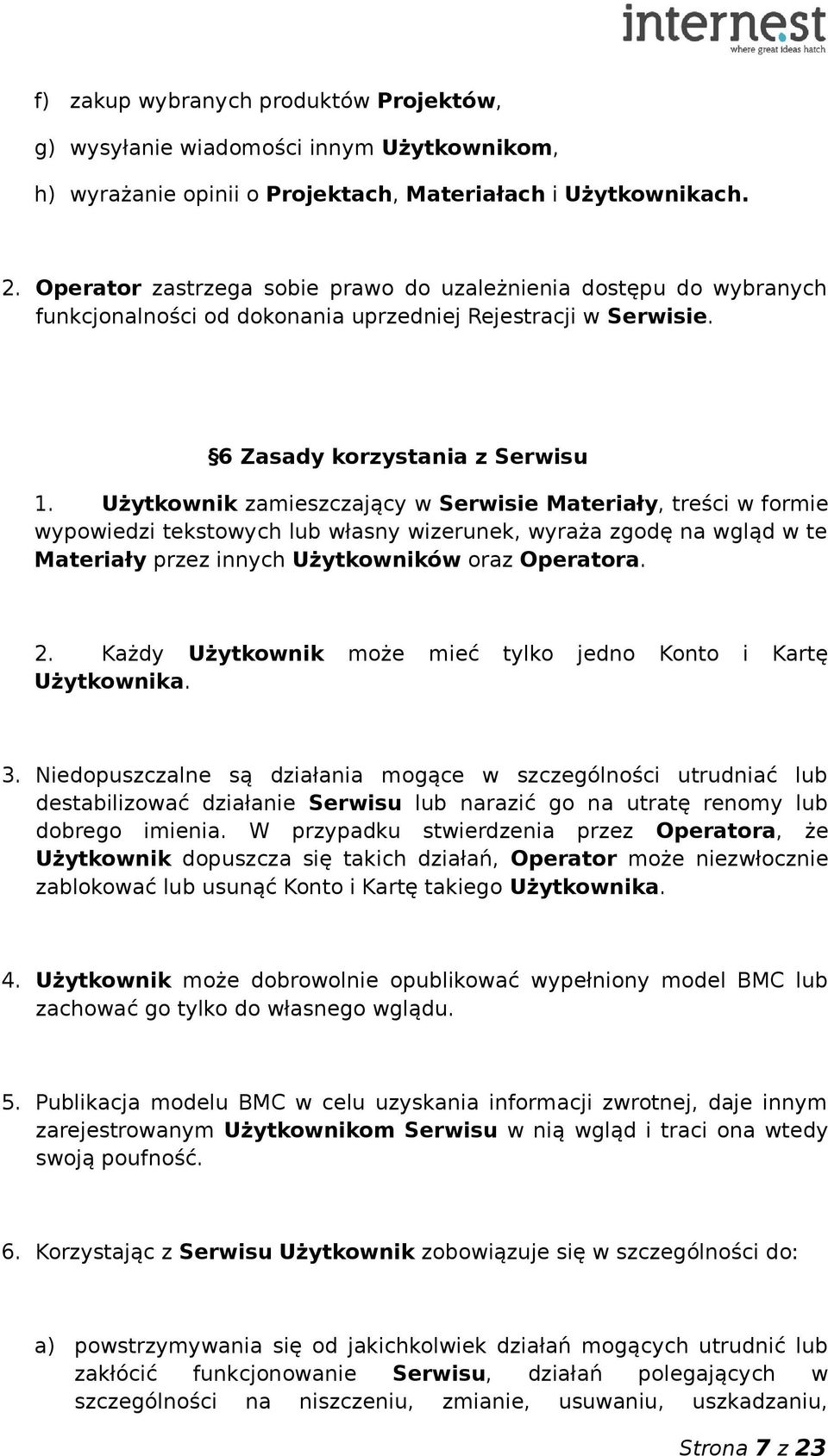 Użytkownik zamieszczający w Serwisie Materiały, treści w formie wypowiedzi tekstowych lub własny wizerunek, wyraża zgodę na wgląd w te Materiały przez innych Użytkowników oraz Operatora. 2.