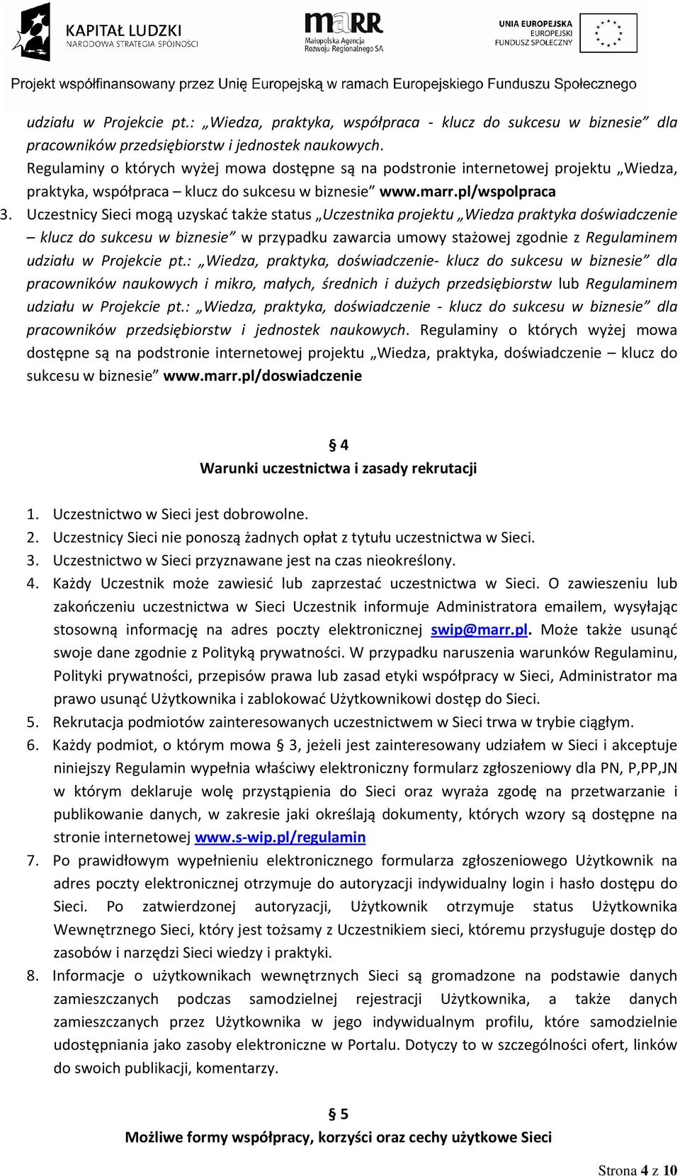 Uczestnicy Sieci mogą uzyskać także status Uczestnika projektu Wiedza praktyka doświadczenie klucz do sukcesu w biznesie w przypadku zawarcia umowy stażowej zgodnie z Regulaminem udziału w Projekcie