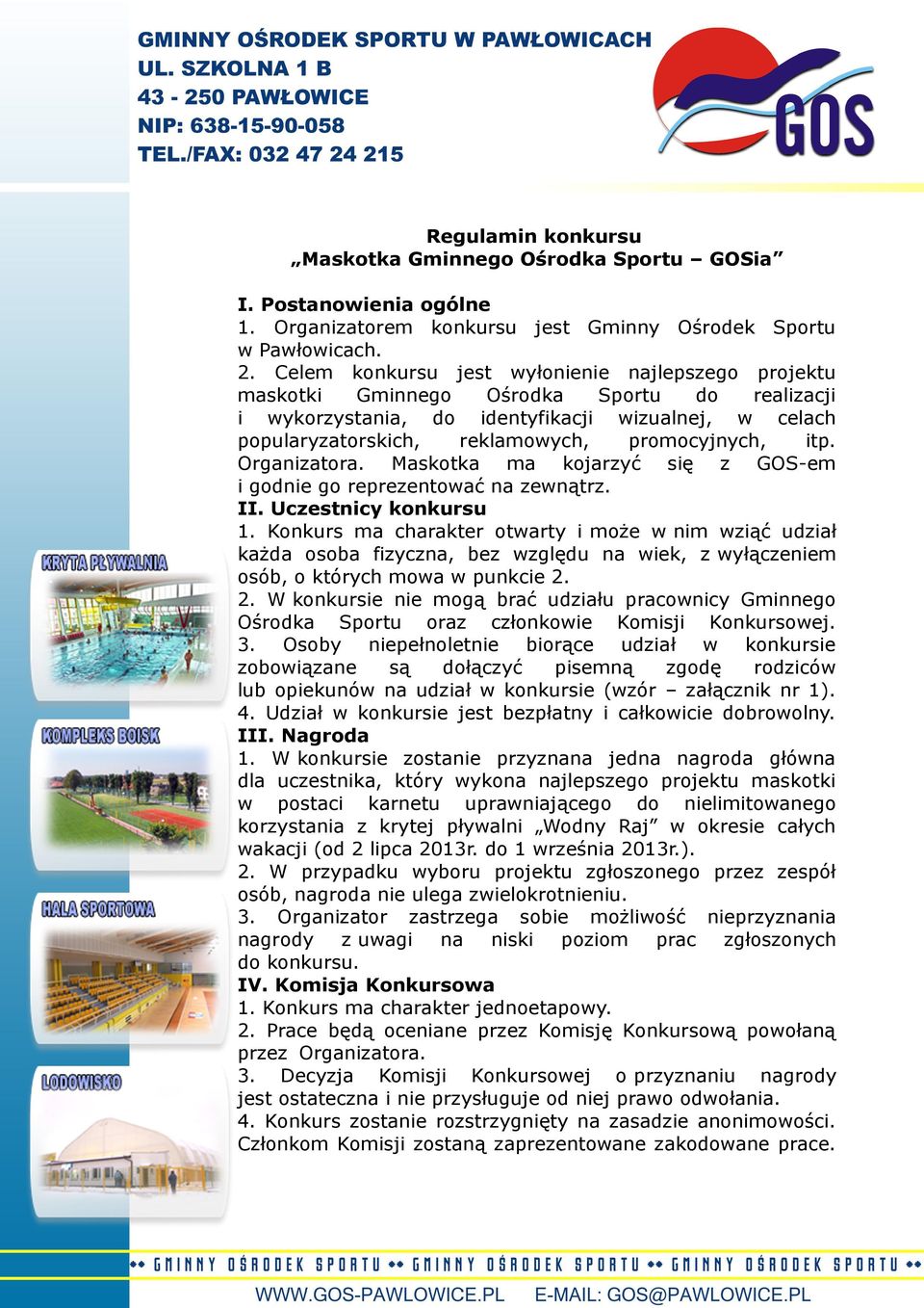 itp. Organizatora. Maskotka ma kojarzyć się z GOS-em i godnie go reprezentować na zewnątrz. II. Uczestnicy konkursu 1.