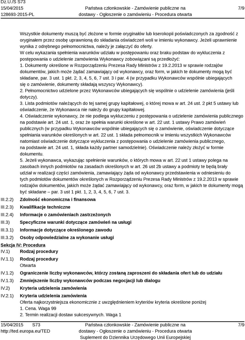 III.3.1) III.3.2) Wszystkie dokumenty muszą być złożone w formie oryginałów lub kserokopii poświadczonych za zgodność z oryginałem przez osobę uprawnioną do składania oświadczeń woli w imieniu wykonawcy.