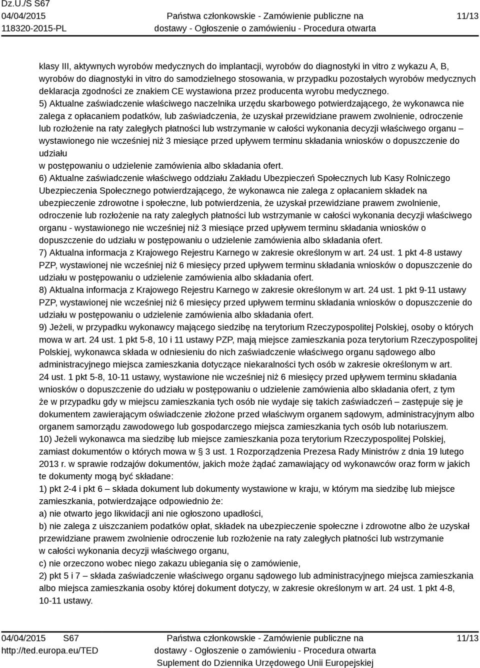 5) Aktualne zaświadczenie właściwego naczelnika urzędu skarbowego potwierdzającego, że wykonawca nie zalega z opłacaniem podatków, lub zaświadczenia, że uzyskał przewidziane prawem zwolnienie,