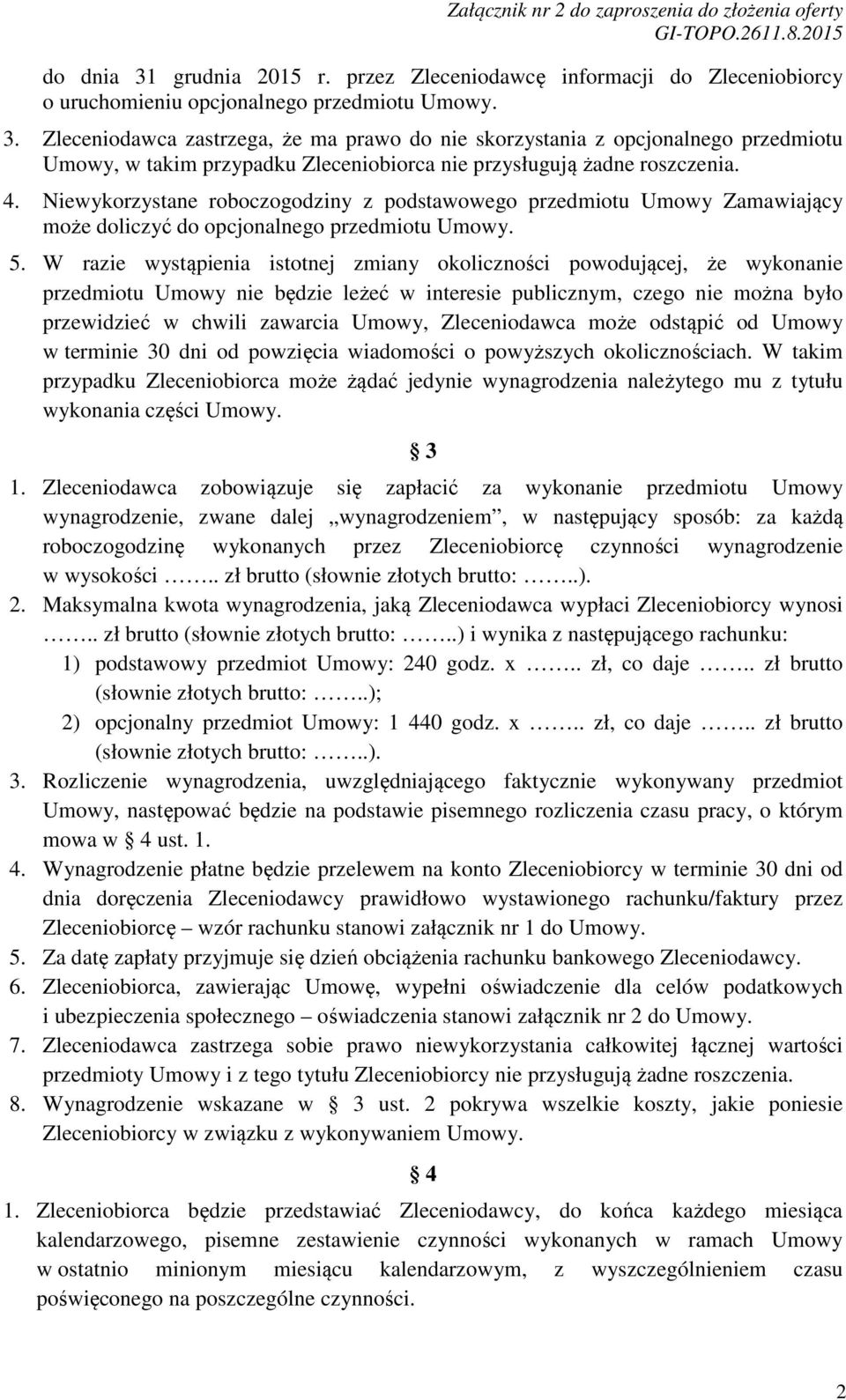 W razie wystąpienia istotnej zmiany okoliczności powodującej, że wykonanie przedmiotu Umowy nie będzie leżeć w interesie publicznym, czego nie można było przewidzieć w chwili zawarcia Umowy,