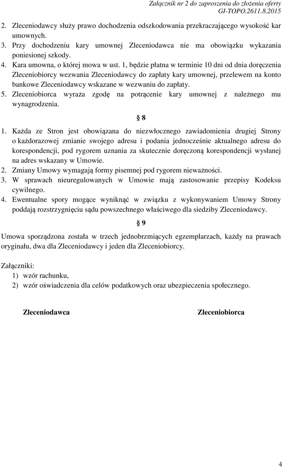 1, będzie płatna w terminie 10 dni od dnia doręczenia Zleceniobiorcy wezwania Zleceniodawcy do zapłaty kary umownej, przelewem na konto bankowe Zleceniodawcy wskazane w wezwaniu do zapłaty. 5.