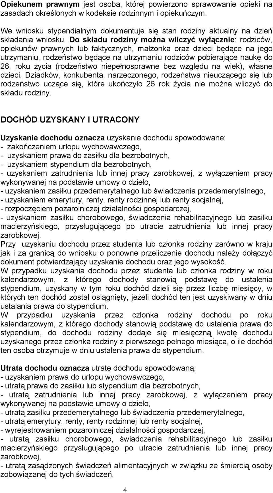 Do składu rodziny moŝna wliczyć wyłącznie: rodziców, opiekunów prawnych lub faktycznych, małŝonka oraz dzieci będące na jego utrzymaniu, rodzeństwo będące na utrzymaniu rodziców pobierające naukę do