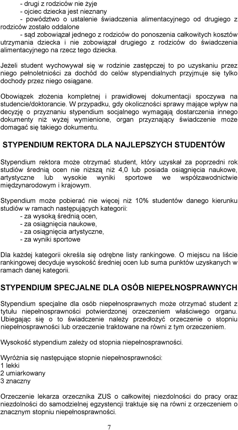 JeŜeli student wychowywał się w rodzinie zastępczej to po uzyskaniu przez niego pełnoletniości za dochód do celów stypendialnych przyjmuje się tylko dochody przez niego osiągane.