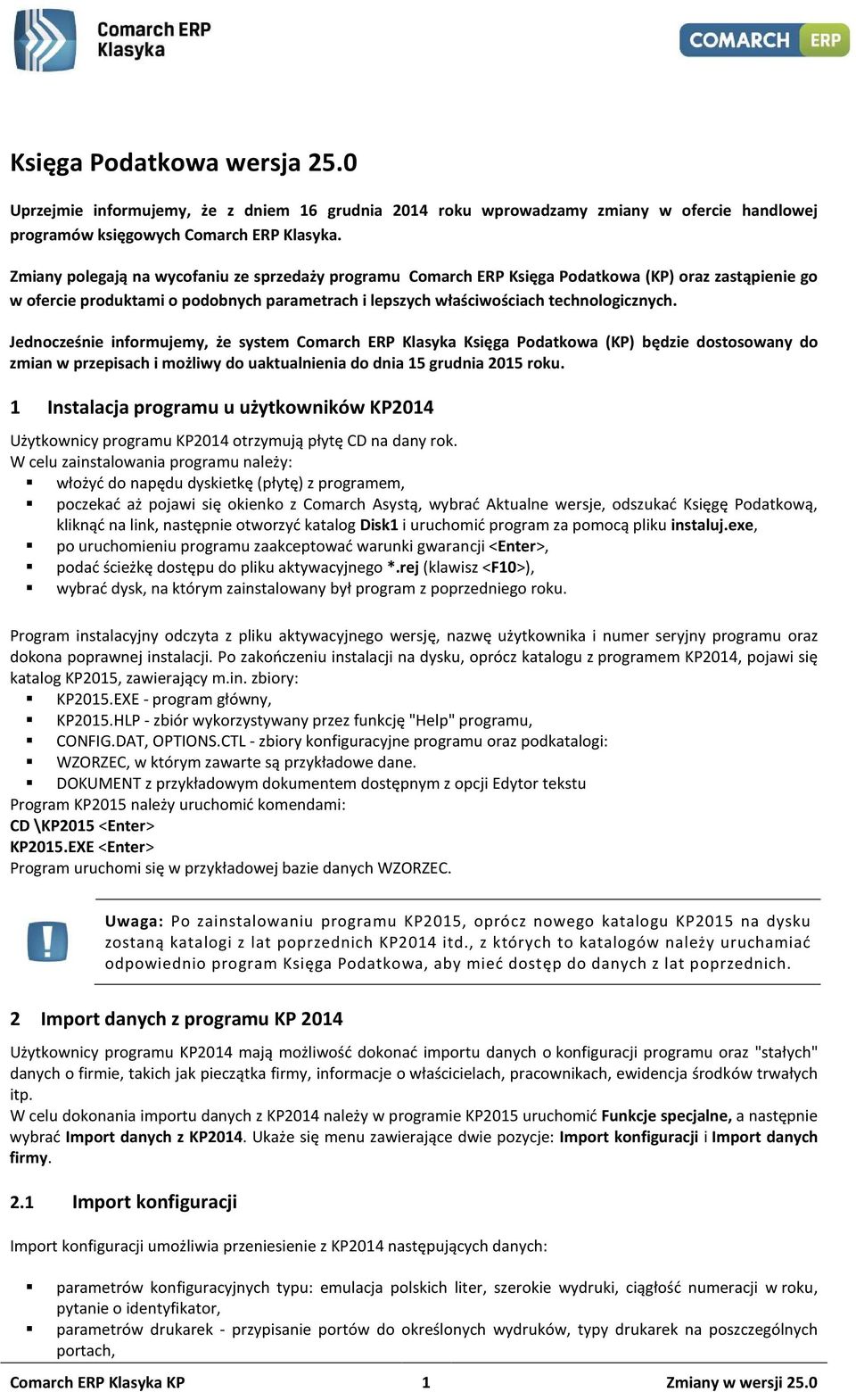 Jednocześnie informujemy, że system Comarch ERP Klasyka Księga Podatkowa (KP) będzie dostosowany do zmian w przepisach i możliwy do uaktualnienia do dnia 15 grudnia 2015 roku.