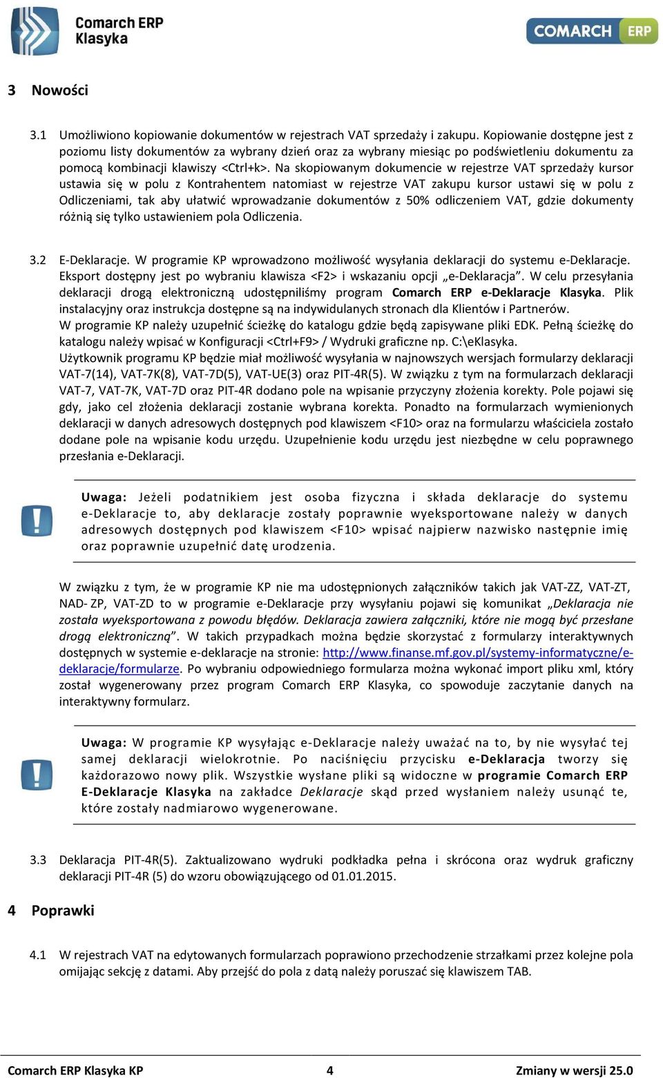 Na skopiowanym dokumencie w rejestrze VAT sprzedaży kursor ustawia się w polu z Kontrahentem natomiast w rejestrze VAT zakupu kursor ustawi się w polu z Odliczeniami, tak aby ułatwić wprowadzanie