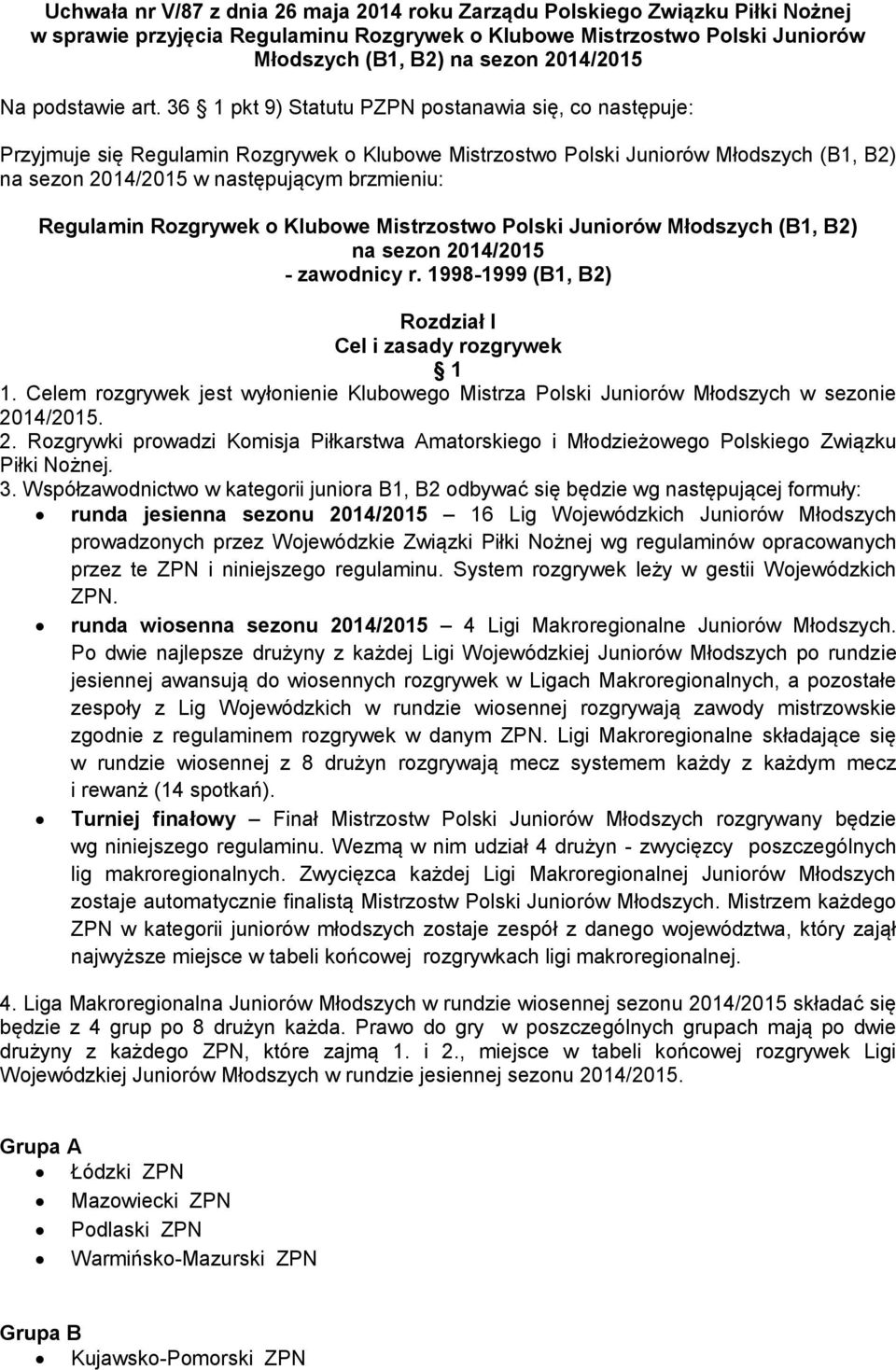 36 1 pkt 9) Statutu PZPN postanawia się, co następuje: Przyjmuje się Regulamin Rozgrywek o Klubowe Mistrzostwo Polski Juniorów Młodszych (B1, B2) na sezon 2014/2015 w następującym brzmieniu: