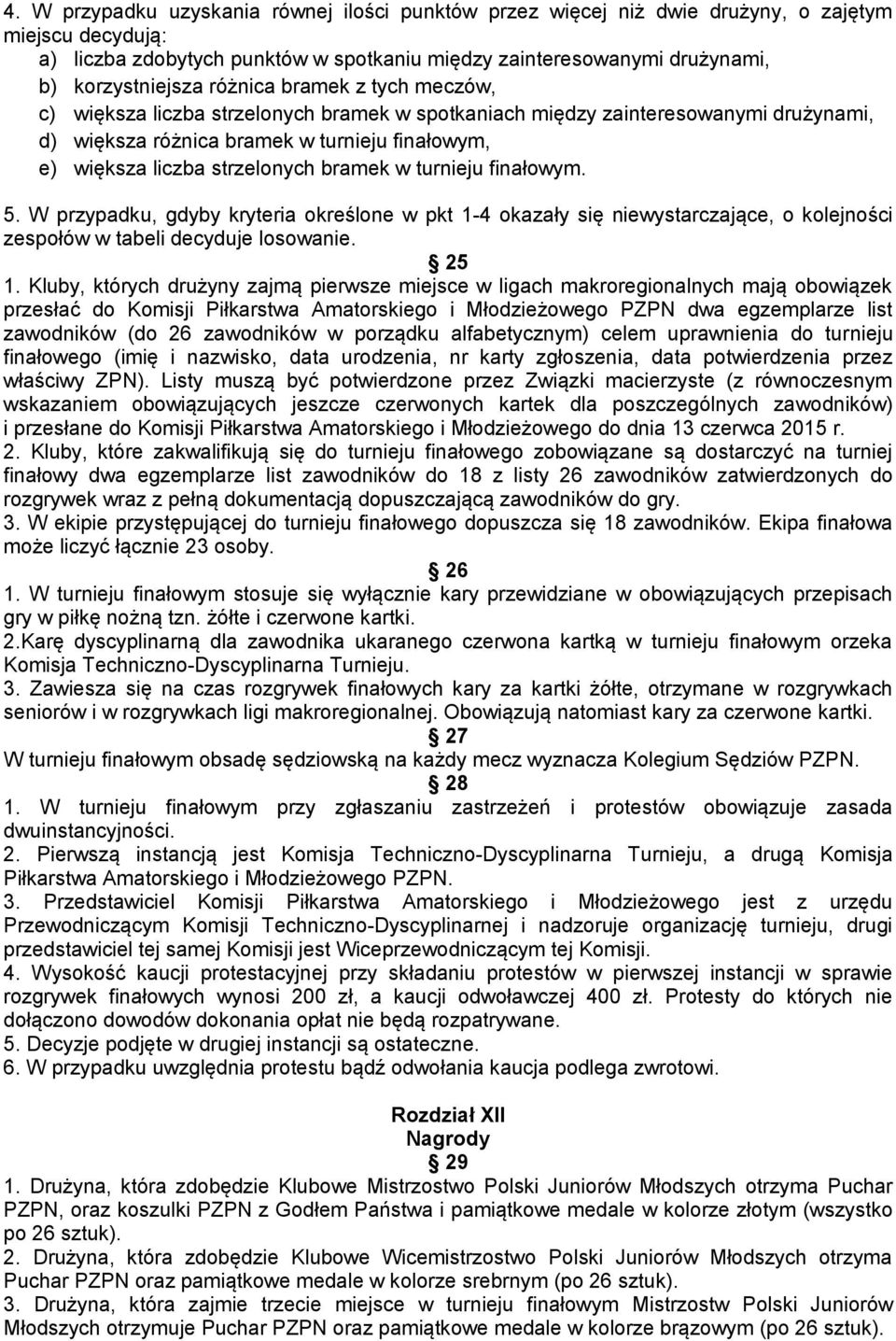 bramek w turnieju finałowym. 5. W przypadku, gdyby kryteria określone w pkt 1-4 okazały się niewystarczające, o kolejności zespołów w tabeli decyduje losowanie. 25 1.