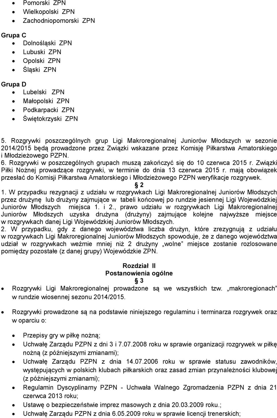 Rozgrywki w poszczególnych grupach muszą zakończyć się do 10 czerwca 2015 r. Związki Piłki Nożnej prowadzące rozgrywki, w terminie do dnia 13 czerwca 2015 r.