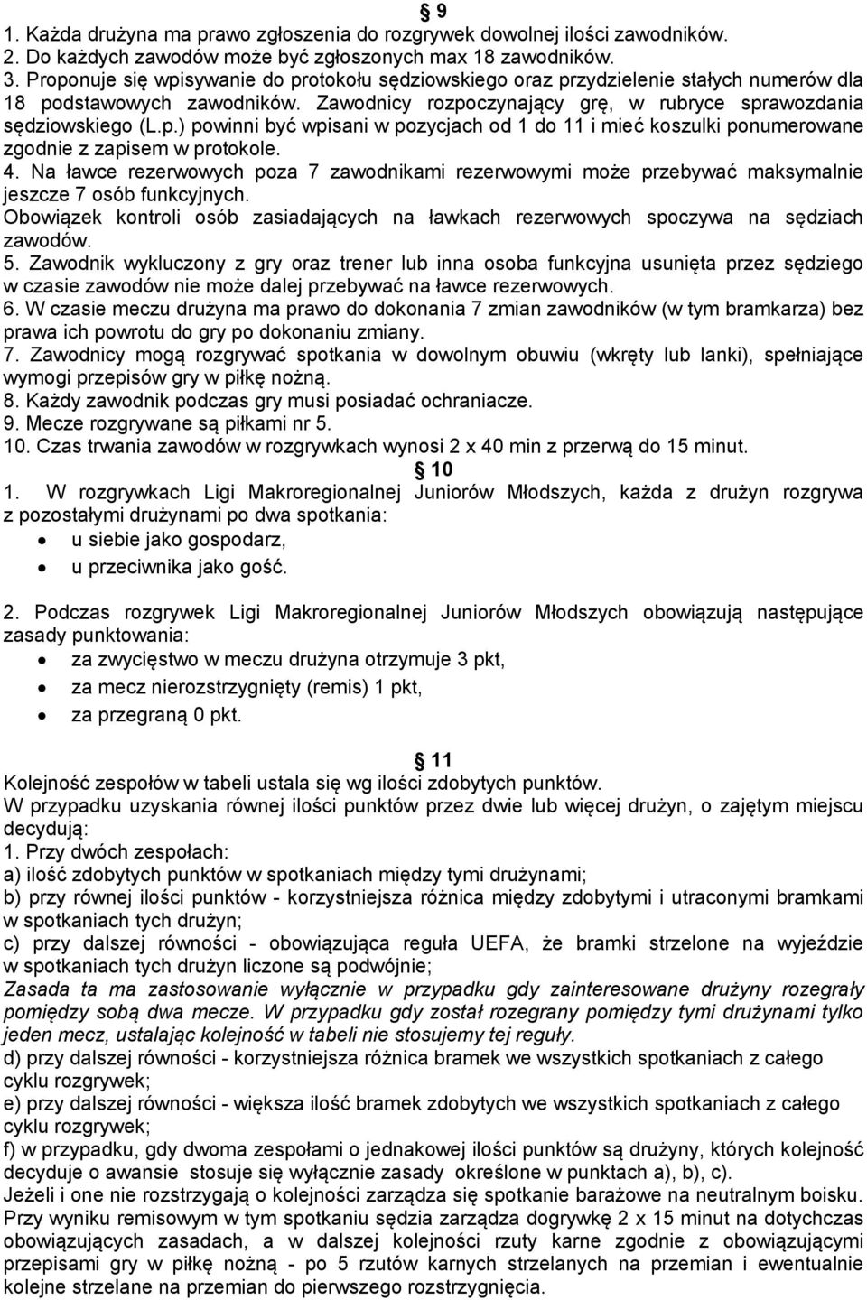 4. Na ławce rezerwowych poza 7 zawodnikami rezerwowymi może przebywać maksymalnie jeszcze 7 osób funkcyjnych. Obowiązek kontroli osób zasiadających na ławkach rezerwowych spoczywa na sędziach zawodów.