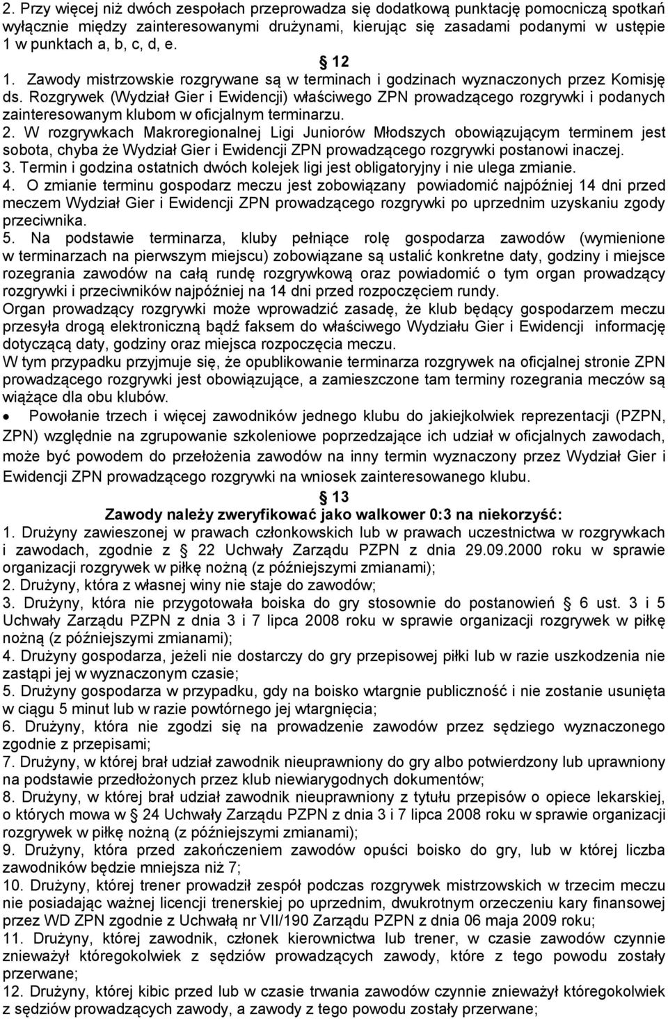 Rozgrywek (Wydział Gier i Ewidencji) właściwego ZPN prowadzącego rozgrywki i podanych zainteresowanym klubom w oficjalnym terminarzu. 2.