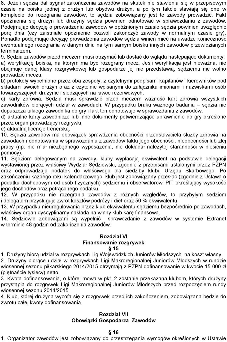 Podejmując decyzję o prowadzeniu zawodów w opóźnionym czasie sędzia powinien uwzględnić porę dnia (czy zaistniałe opóźnienie pozwoli zakończyć zawody w normalnym czasie gry).