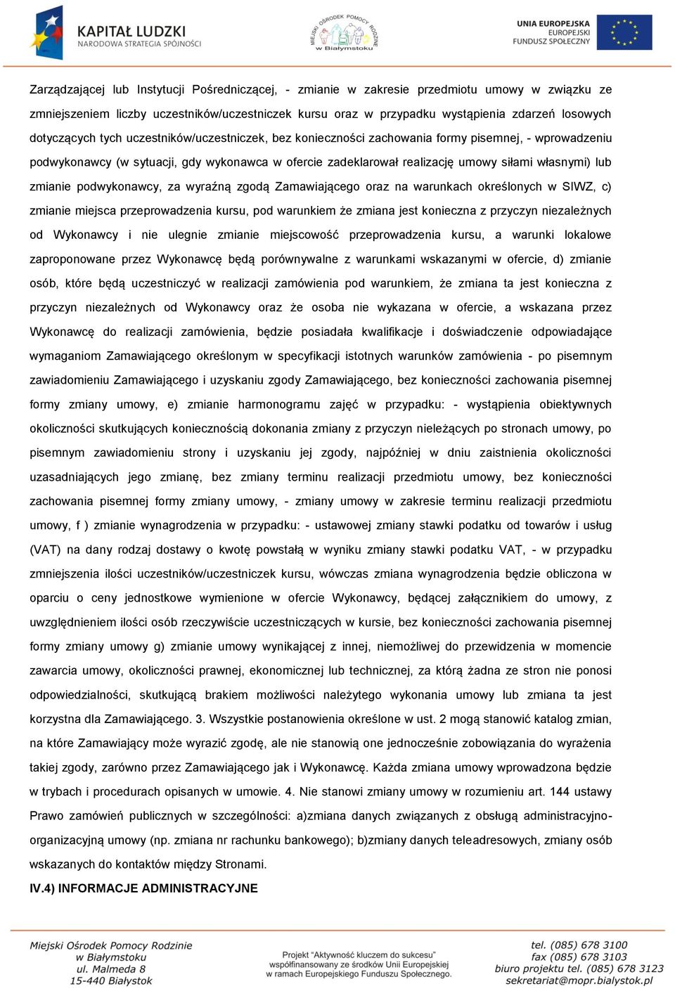 lub zmianie podwykonawcy, za wyraźną zgodą Zamawiającego oraz na warunkach określonych w SIWZ, c) zmianie miejsca przeprowadzenia kursu, pod warunkiem że zmiana jest konieczna z przyczyn niezależnych