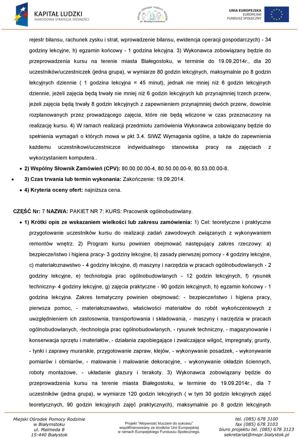 , dla 20 uczestników/uczestniczek (jedna grupa), w wymiarze 80 godzin lekcyjnych, maksymalnie po 8 godzin lekcyjnych dziennie ( 1 godzina lekcyjna = 45 minut), jednak nie mniej niż 6 godzin