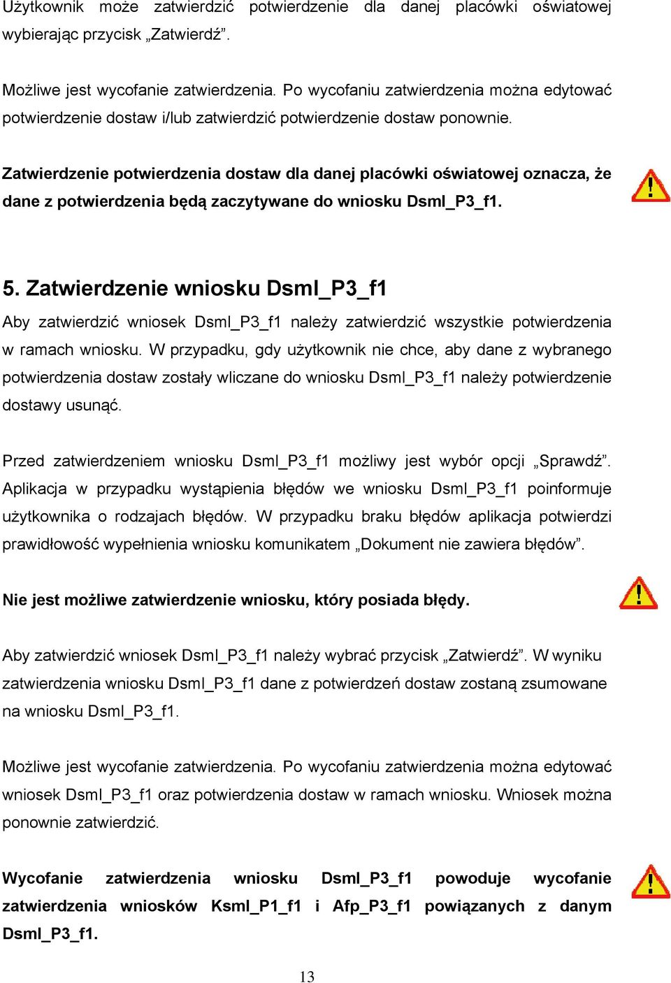 Zatwierdzenie potwierdzenia dostaw dla danej placówki oświatowej oznacza, że dane z potwierdzenia będą zaczytywane do wniosku Dsml_P3_f1. 5.