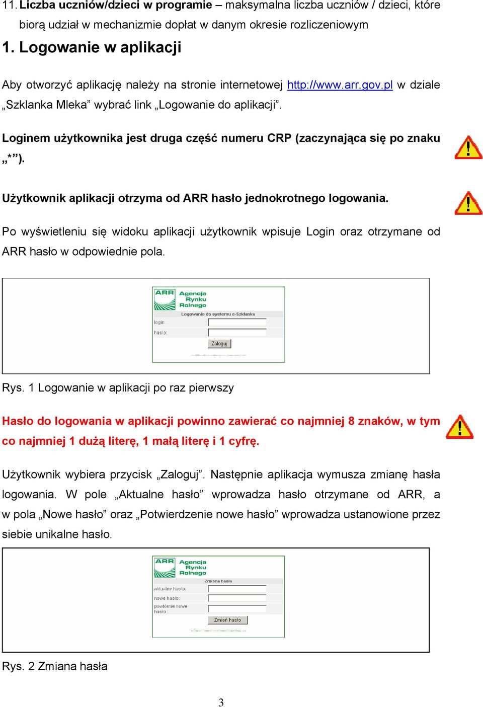 Loginem użytkownika jest druga część numeru CRP (zaczynająca się po znaku * ). Użytkownik aplikacji otrzyma od ARR hasło jednokrotnego logowania.