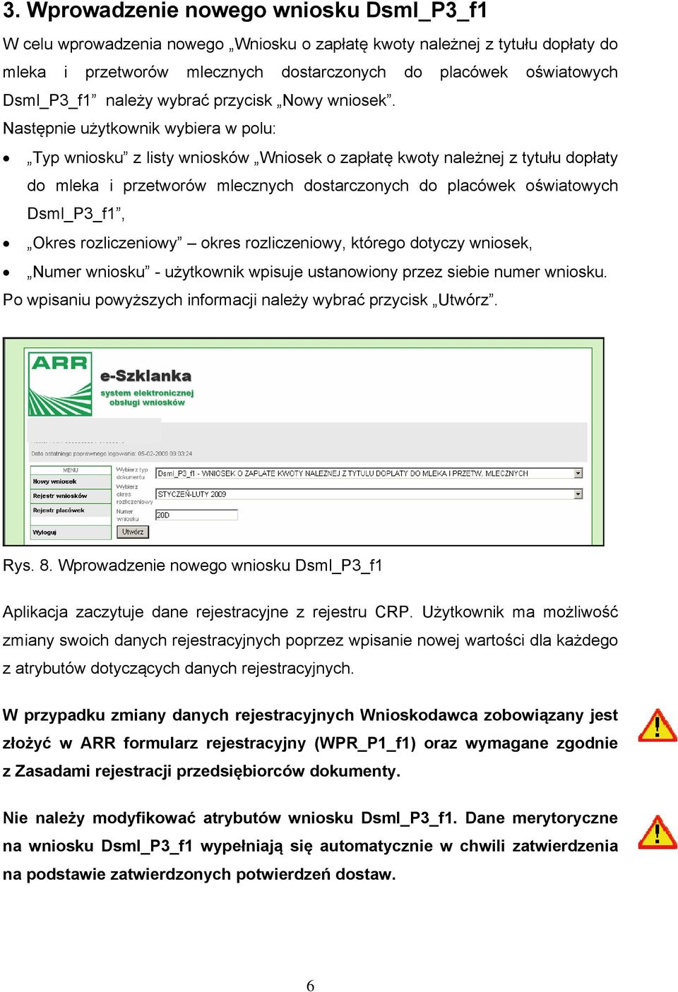 Następnie użytkownik wybiera w polu: Typ wniosku z listy wniosków Wniosek o zapłatę kwoty należnej z tytułu dopłaty do mleka i przetworów mlecznych dostarczonych do placówek oświatowych Dsml_P3_f1,