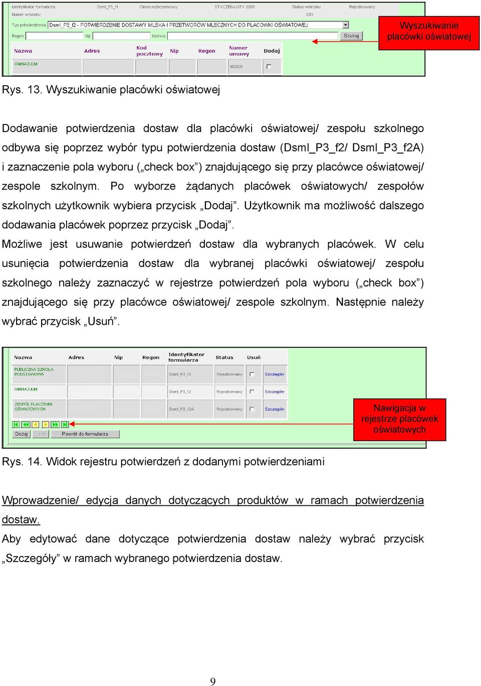 pola wyboru ( check box ) znajdującego się przy placówce oświatowej/ zespole szkolnym. Po wyborze żądanych placówek oświatowych/ zespołów szkolnych użytkownik wybiera przycisk Dodaj.