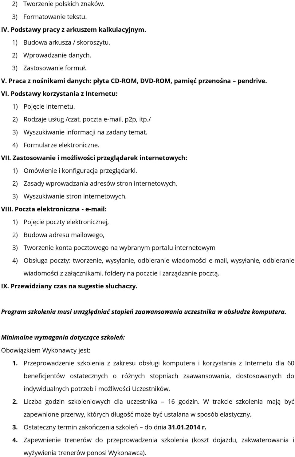 / 3) Wyszukiwanie informacji na zadany temat. 4) Formularze elektroniczne. VII. Zastosowanie i możliwości przeglądarek internetowych: 1) Omówienie i konfiguracja przeglądarki.