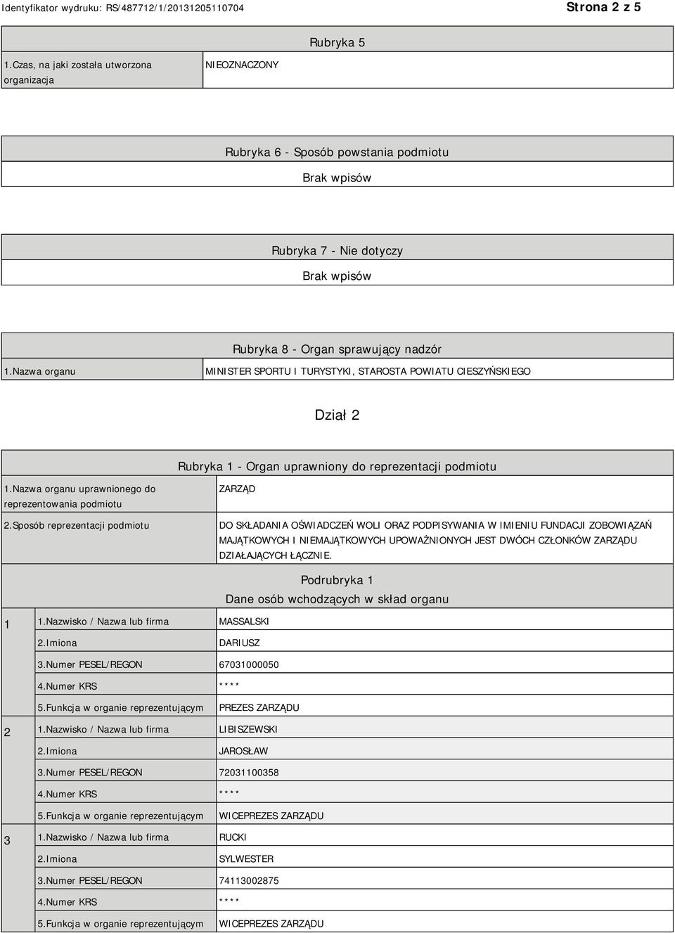 Sposób reprezentacji podmiotu ZARZĄD DO SKŁADANIA OŚWIADCZEŃ WOLI ORAZ PODPISYWANIA W IMIENIU FUNDACJI ZOBOWIĄZAŃ MAJĄTKOWYCH I NIEMAJĄTKOWYCH UPOWAŻNIONYCH JEST DWÓCH CZŁONKÓW ZARZĄDU DZIAŁAJĄCYCH