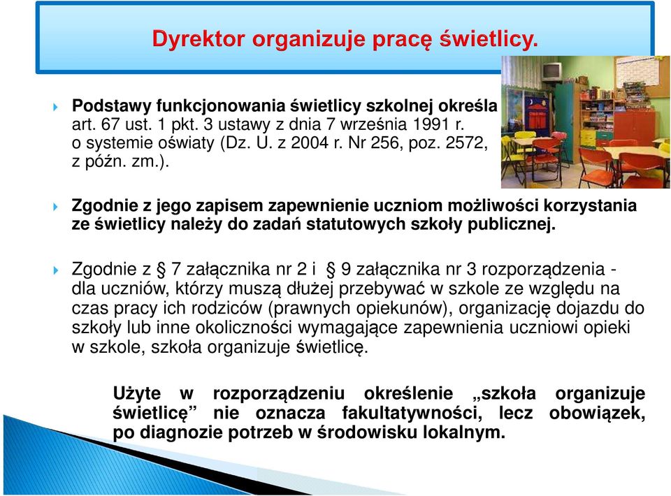 Zgodnie z 7 załącznika nr 2 i 9 załącznika nr 3 rozporządzenia - dla uczniów, którzy muszą dłużej przebywać w szkole ze względu na czas pracy ich rodziców (prawnych opiekunów), organizację