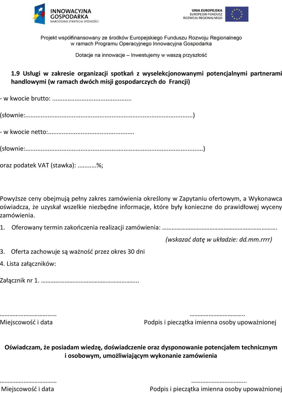 Oferowany termin zakończenia realizacji zamówienia:. 3. Oferta zachowuje są ważność przez okres 30 dni 4. Lista załączników: Załącznik nr 1... (wskazać datę w układzie: dd.mm.rrrr) Miejscowość i data.