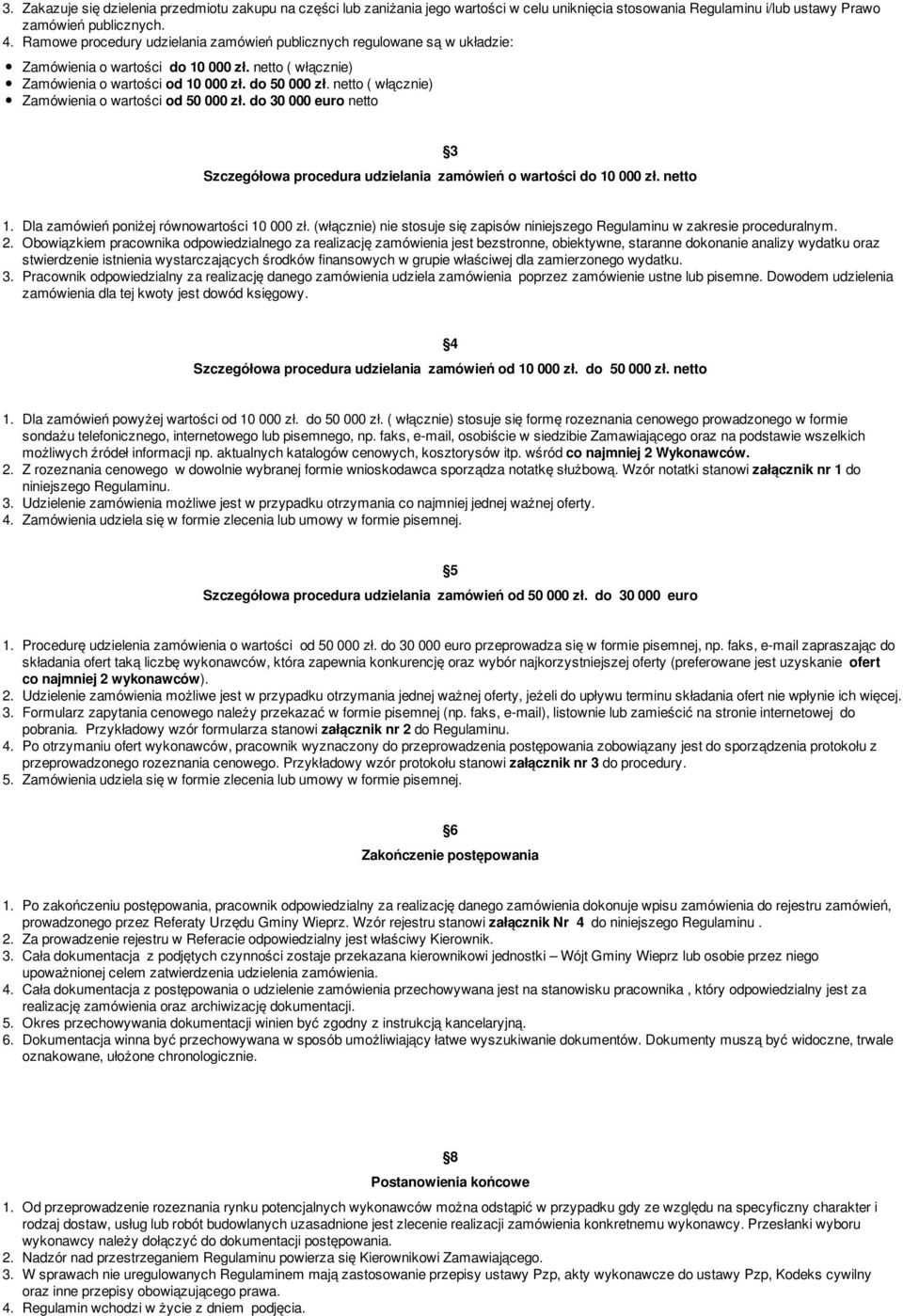 netto ( włącznie) Zamówienia o wartości od 50 000 zł. do 30 000 euro netto 3 Szczegółowa procedura udzielania zamówień o wartości do 10 000 zł. netto 1. Dla zamówień poniżej równowartości 10 000 zł.