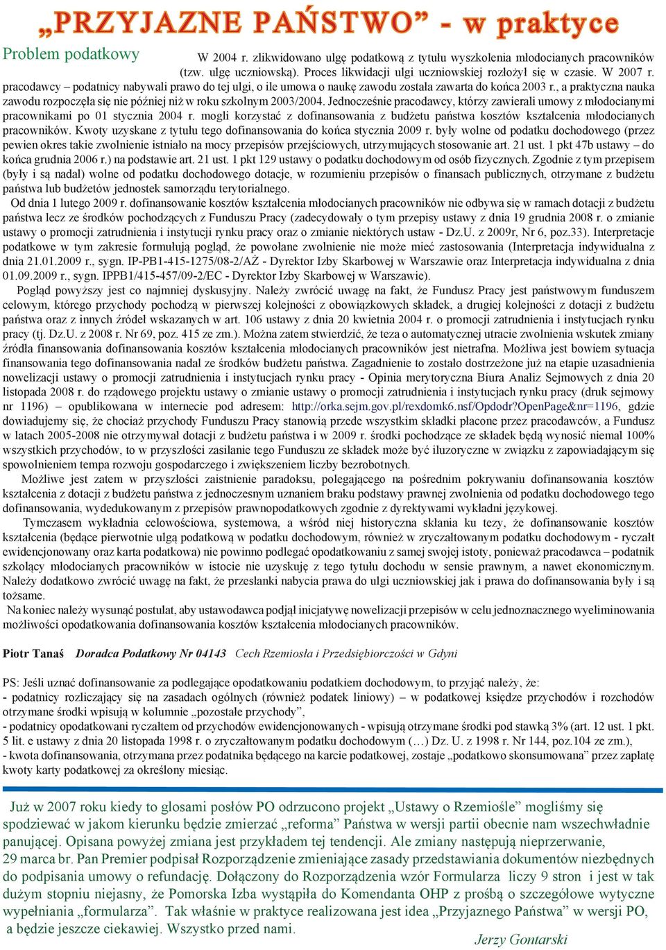 , a praktyczna nauka zawodu rozpoczęła się nie później niż w roku szkolnym 2003/2004. Jednocześnie pracodawcy, którzy zawierali umowy z młodocianymi pracownikami po 01 stycznia 2004 r.