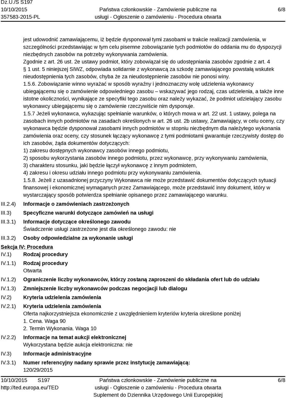 1) 2) jest udowodnić zamawiającemu, iż będzie dysponował tymi zasobami w trakcie realizacji zamówienia, w szczególności przedstawiając w tym celu pisemne zobowiązanie tych podmiotów do oddania mu do