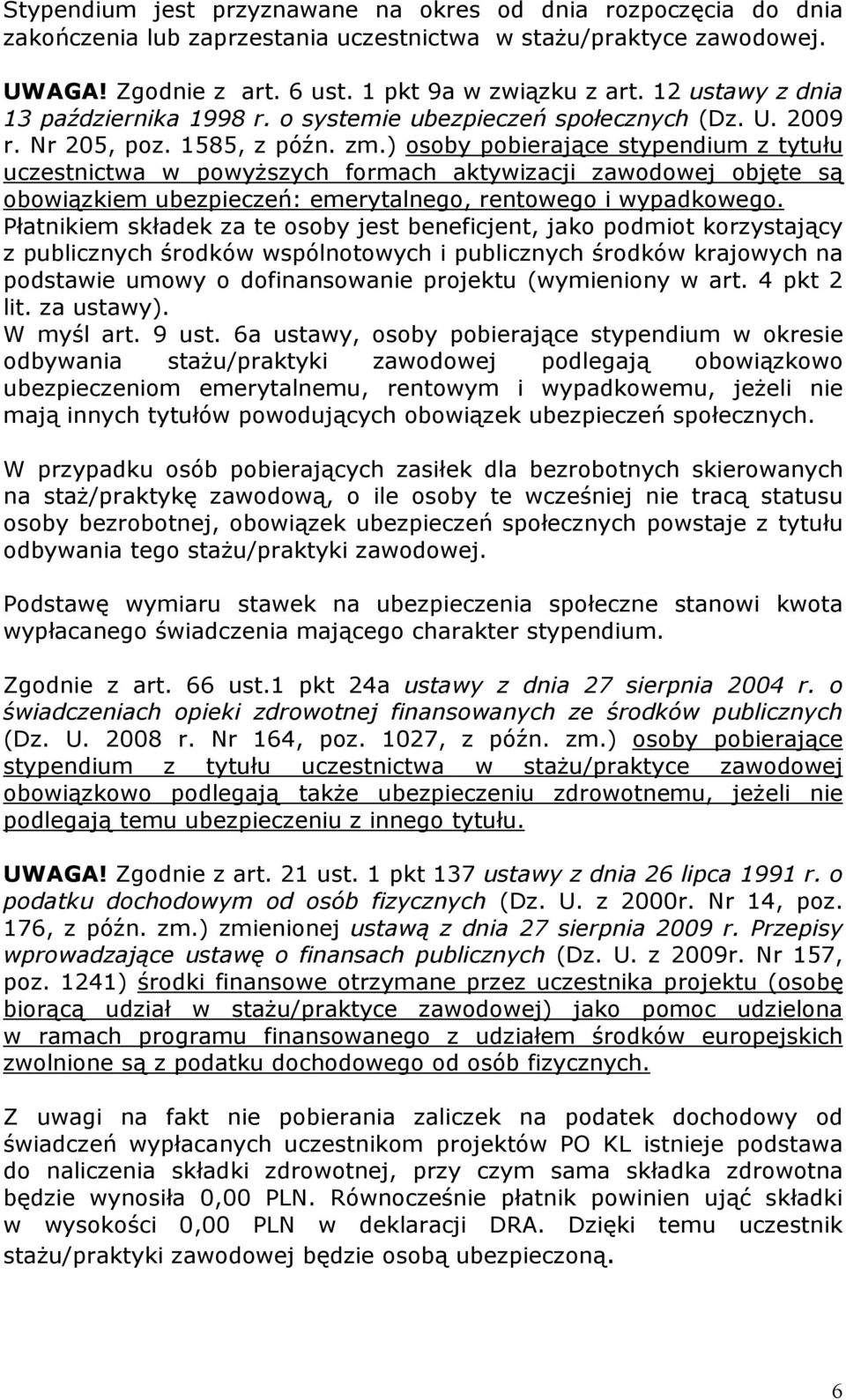 ) osoby pobierające stypendium z tytułu uczestnictwa w powyższych formach aktywizacji zawodowej objęte są obowiązkiem ubezpieczeń: emerytalnego, rentowego i wypadkowego.