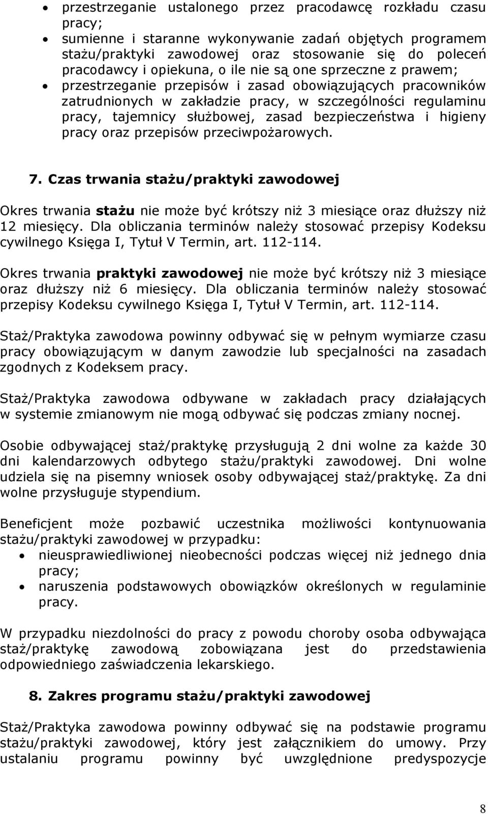 zasad bezpieczeństwa i higieny pracy oraz przepisów przeciwpożarowych. 7. Czas trwania staŝu/praktyki zawodowej Okres trwania staŝu nie może być krótszy niż 3 miesiące oraz dłuższy niż 12 miesięcy.