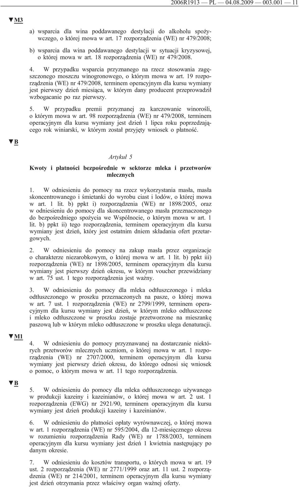 19 rozporządzenia (WE) nr 479/2008, terminem operacyjnym dla kursu wymiany jest pierwszy dzień miesiąca, w którym dany producent przeprowadził wzbogacanie po raz pierwszy. 5.