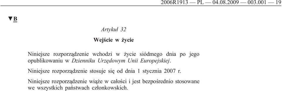 dnia po jego opublikowaniu w Dzienniku Urzędowym Unii Europejskiej.