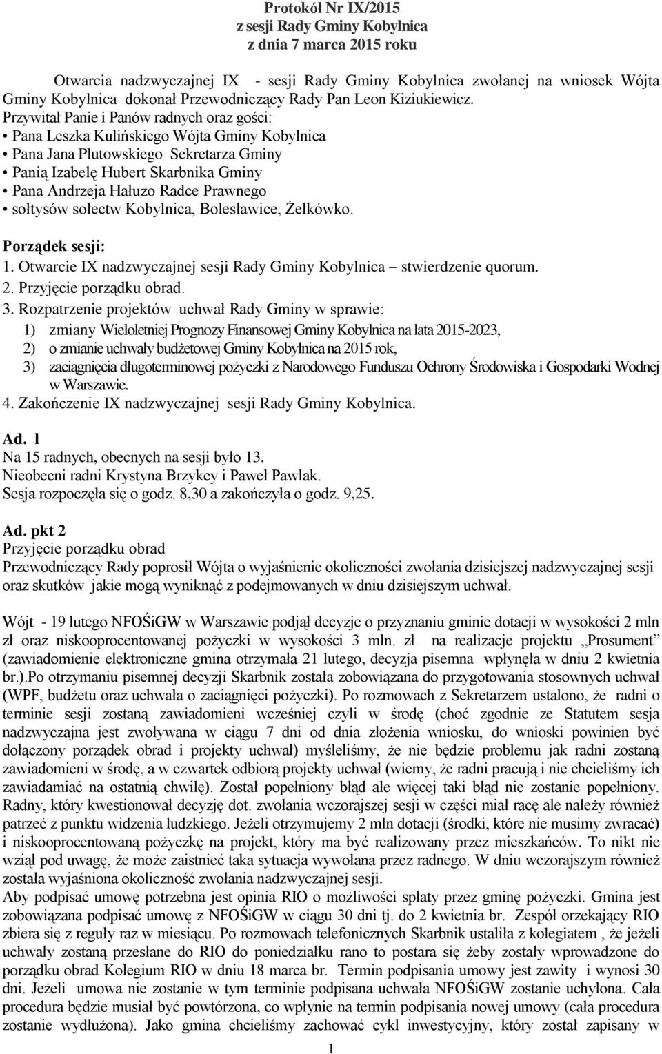Przywitał Panie i Panów radnych oraz gości: Pana Leszka Kulińskiego Wójta Gminy Kobylnica Pana Jana Plutowskiego Sekretarza Gminy Panią Izabelę Hubert Skarbnika Gminy Pana Andrzeja Hałuzo Radce