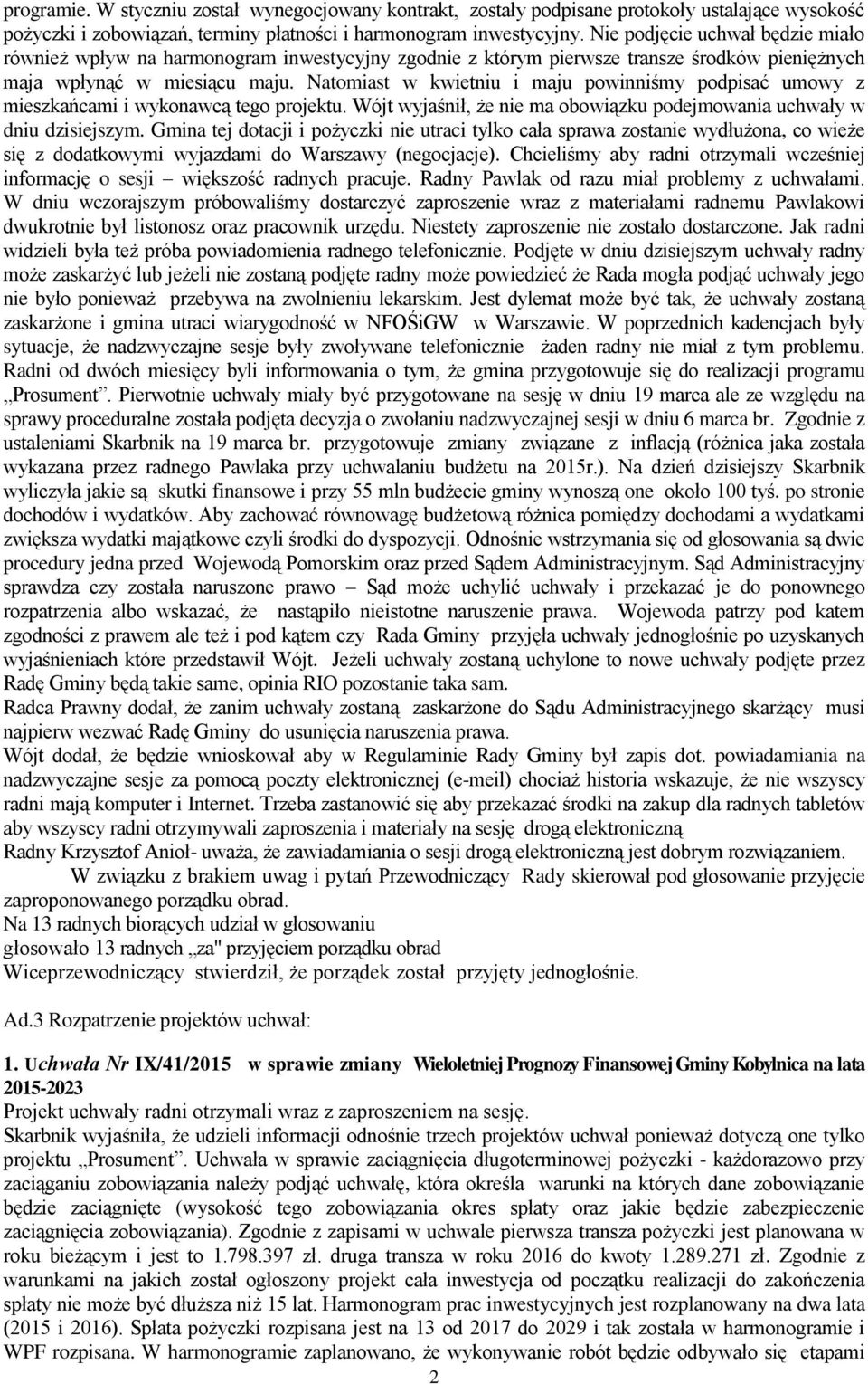 Natomiast w kwietniu i maju powinniśmy podpisać umowy z mieszkańcami i wykonawcą tego projektu. Wójt wyjaśnił, że nie ma obowiązku podejmowania uchwały w dniu dzisiejszym.