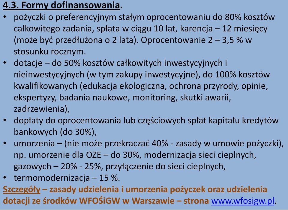 dotacje do 50% kosztów całkowitych inwestycyjnych i nieinwestycyjnych (w tym zakupy inwestycyjne), do 100% kosztów kwalifikowanych (edukacja ekologiczna, ochrona przyrody, opinie, ekspertyzy, badania