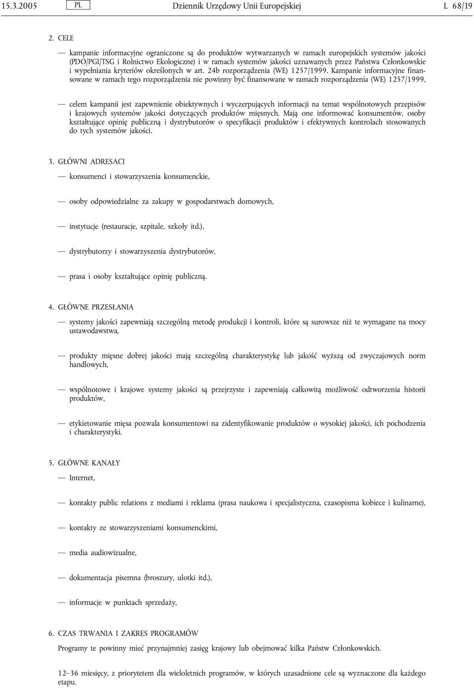 Kampanie informacyjne finansowane w ramach tego rozporządzenia nie powinny być finansowane w ramach rozporządzenia (WE) 1257/1999, celem kampanii jest zapewnienie obiektywnych i wyczerpujących